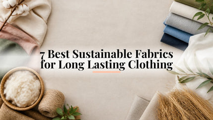 7 Best Sustainable Fabrics for Long Lasting Clothing