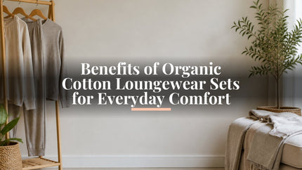 Benefits of Organic Cotton Loungewear Sets for Everyday Comfort