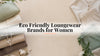 Eco Friendly Loungewear Brands for Women